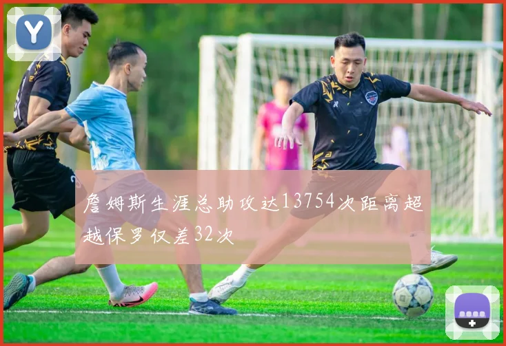 詹姆斯生涯总助攻达13754次距离超越保罗仅差32次