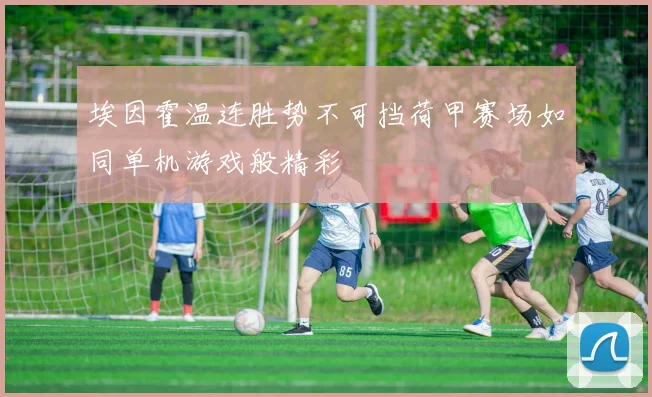 埃因霍温连胜势不可挡荷甲赛场如同单机游戏般精彩